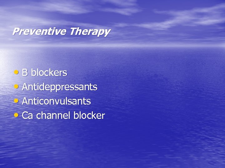 Preventive Therapy • B blockers • Antideppressants • Anticonvulsants • Ca channel blocker 