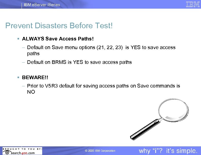 IBM e. Server i. Series Prevent Disasters Before Test! § ALWAYS Save Access Paths!