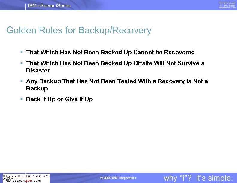 IBM e. Server i. Series Golden Rules for Backup/Recovery § That Which Has Not