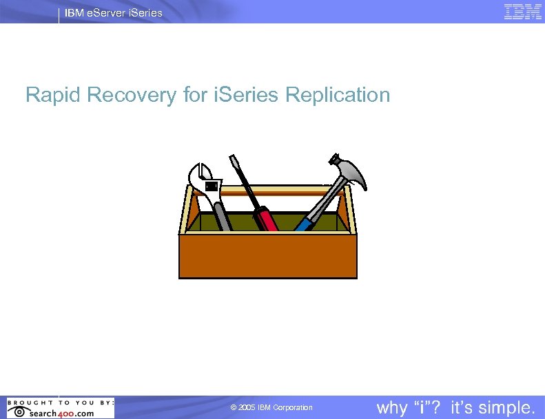 IBM e. Server i. Series Rapid Recovery for i. Series Replication © 2005 IBM