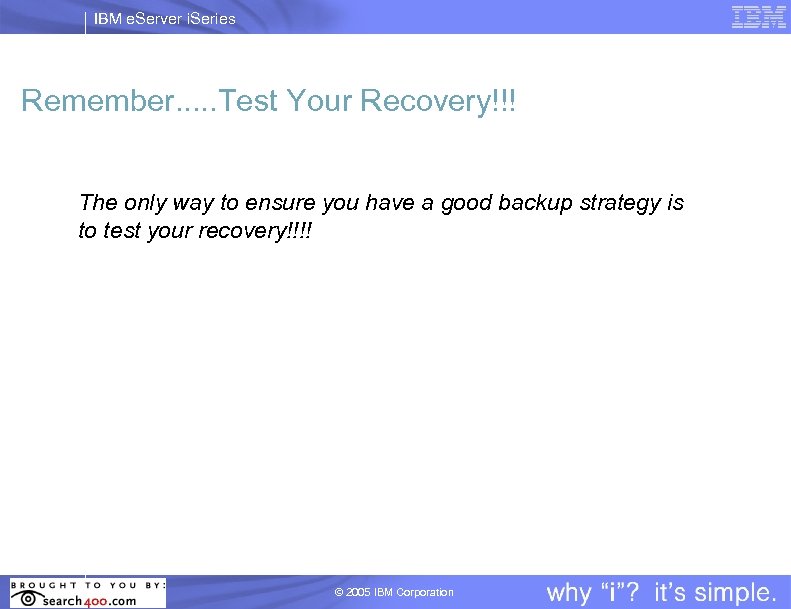 IBM e. Server i. Series Remember. . . Test Your Recovery!!! The only way