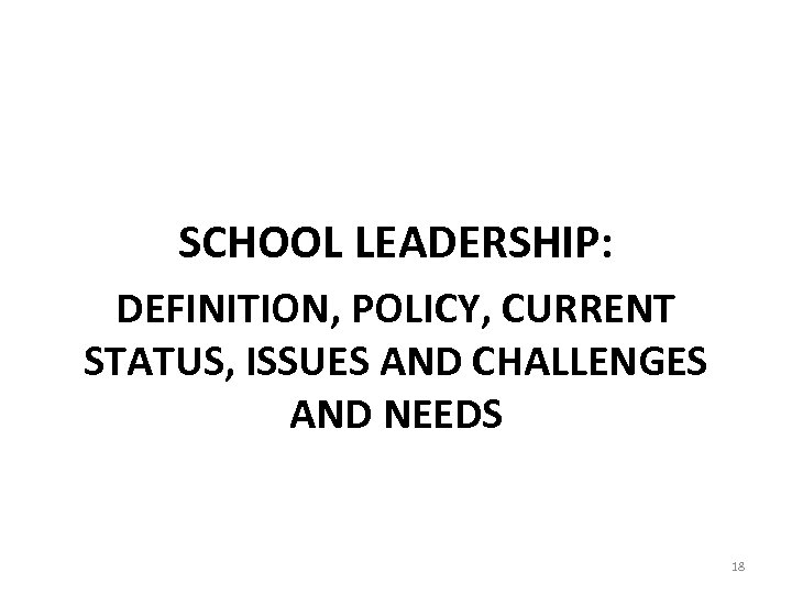 SCHOOL LEADERSHIP: DEFINITION, POLICY, CURRENT STATUS, ISSUES AND CHALLENGES AND NEEDS 18 