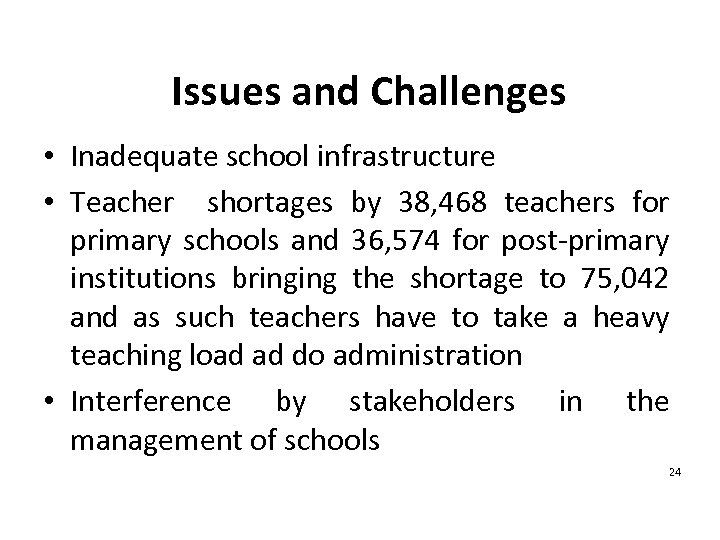 Issues and Challenges • Inadequate school infrastructure • Teacher shortages by 38, 468 teachers