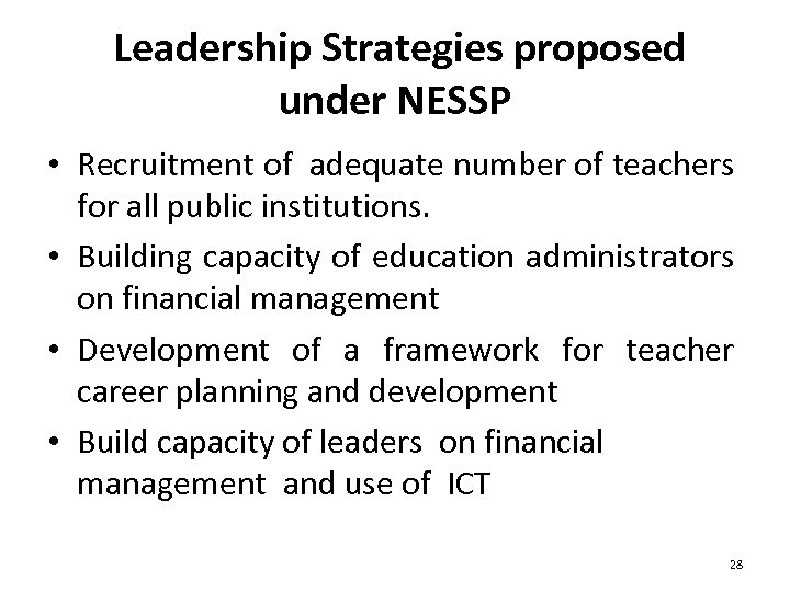 Leadership Strategies proposed under NESSP • Recruitment of adequate number of teachers for all