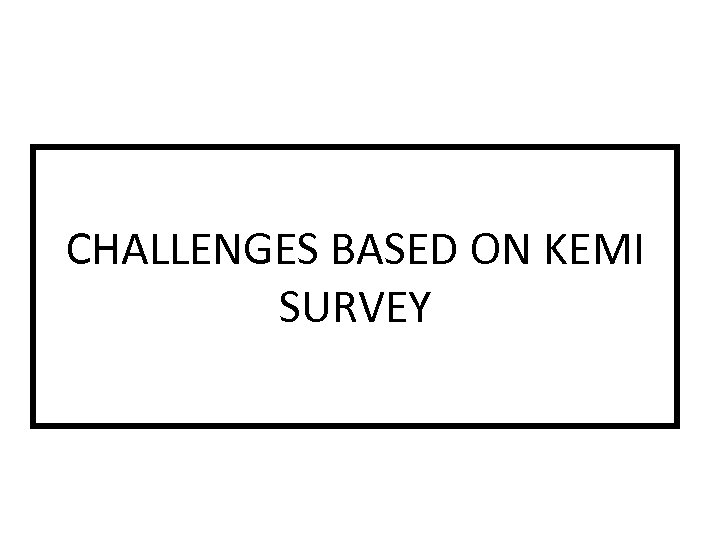 CHALLENGES BASED ON KEMI SURVEY 