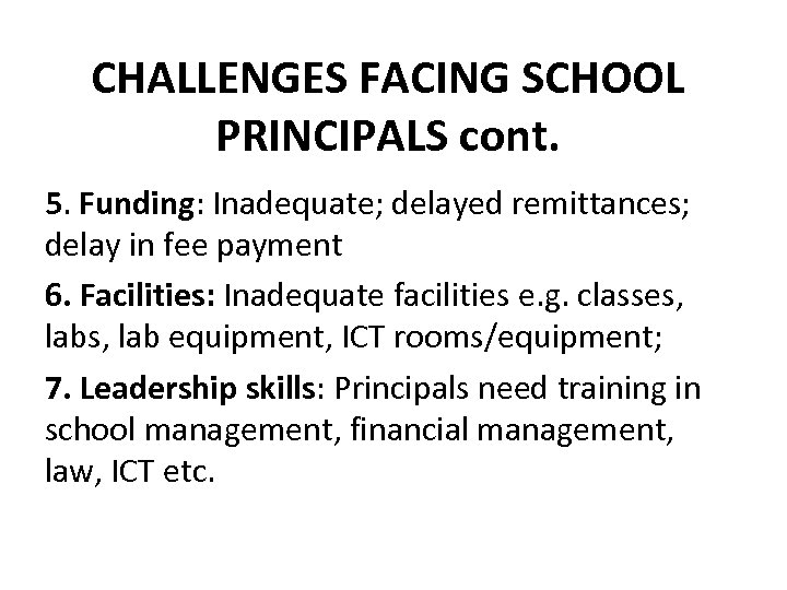 CHALLENGES FACING SCHOOL PRINCIPALS cont. 5. Funding: Inadequate; delayed remittances; delay in fee payment