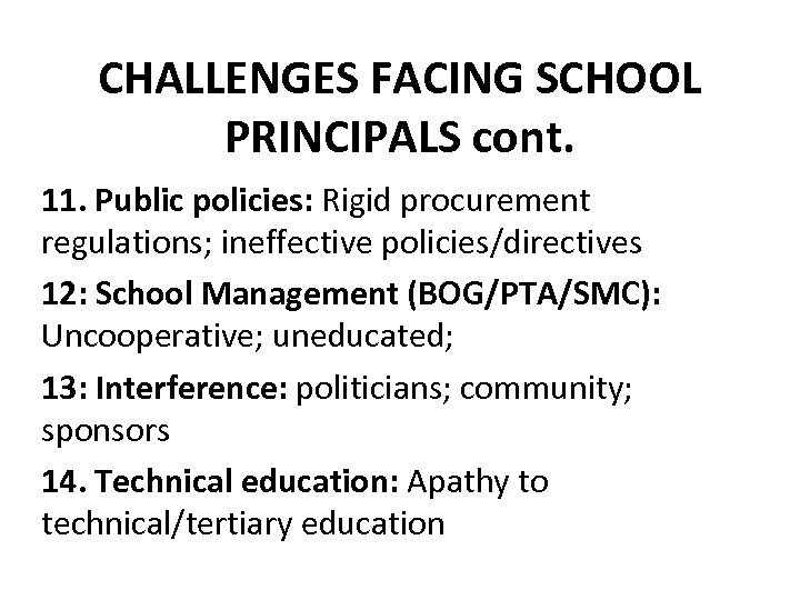 CHALLENGES FACING SCHOOL PRINCIPALS cont. 11. Public policies: Rigid procurement regulations; ineffective policies/directives 12: