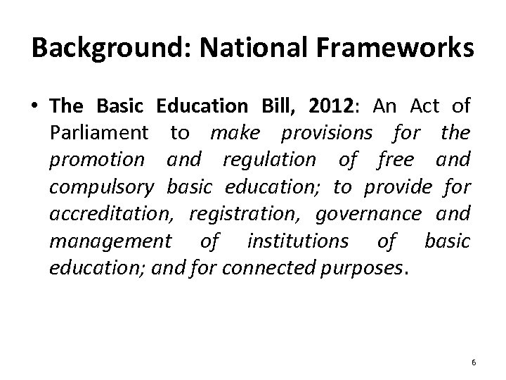 Background: National Frameworks • The Basic Education Bill, 2012: An Act of Parliament to