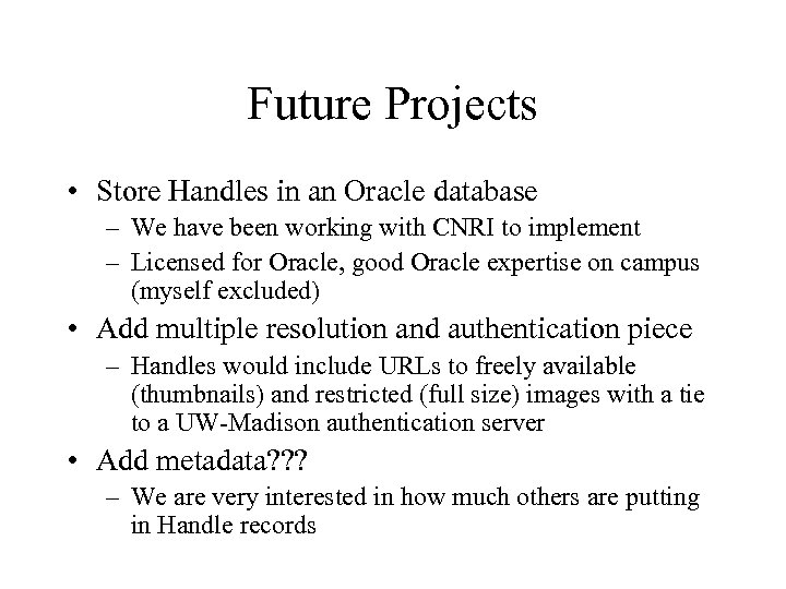 Future Projects • Store Handles in an Oracle database – We have been working