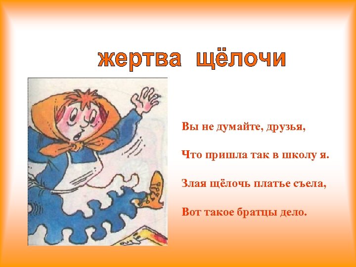 Вы не думайте, друзья, Что пришла так в школу я. Злая щёлочь платье съела,
