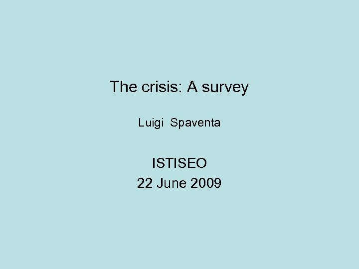 The crisis: A survey Luigi Spaventa ISTISEO 22 June 2009 