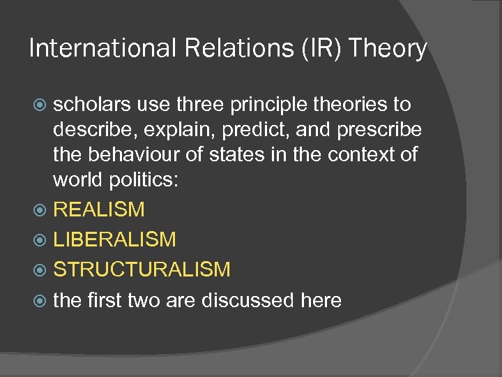 International Relations (IR) Theory scholars use three principle theories to describe, explain, predict, and