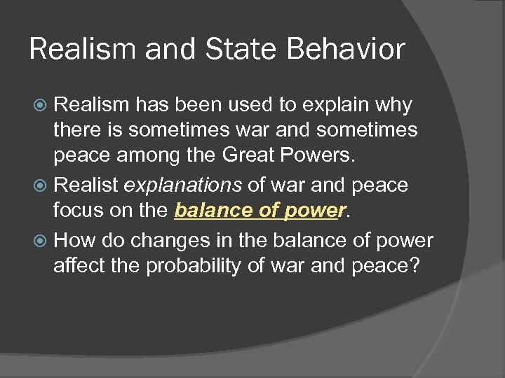 Realism and State Behavior Realism has been used to explain why there is sometimes