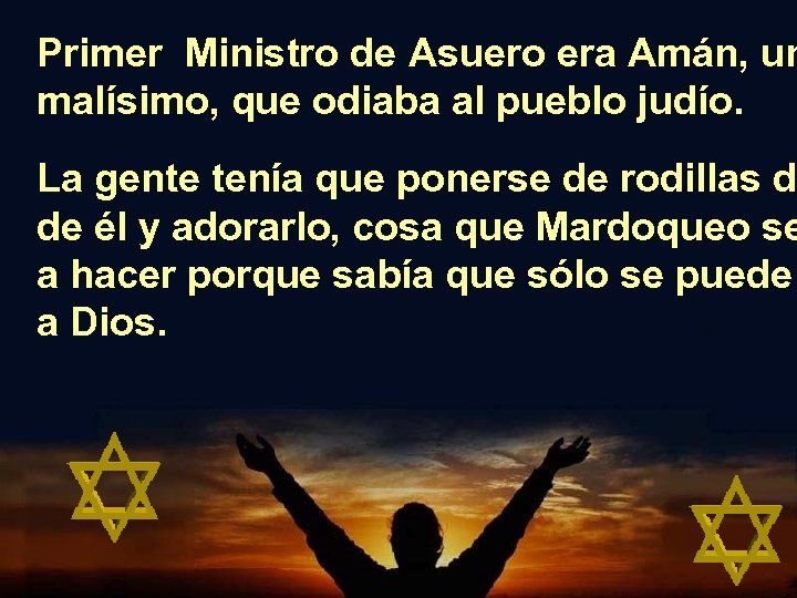 Primer Ministro de Asuero era Amán, un malísimo, que odiaba al pueblo judío. La