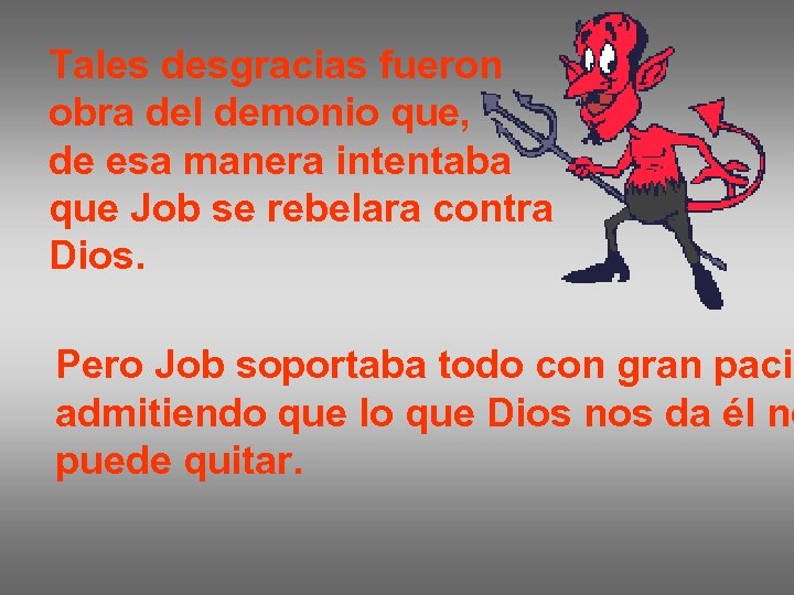 Tales desgracias fueron obra del demonio que, de esa manera intentaba que Job se