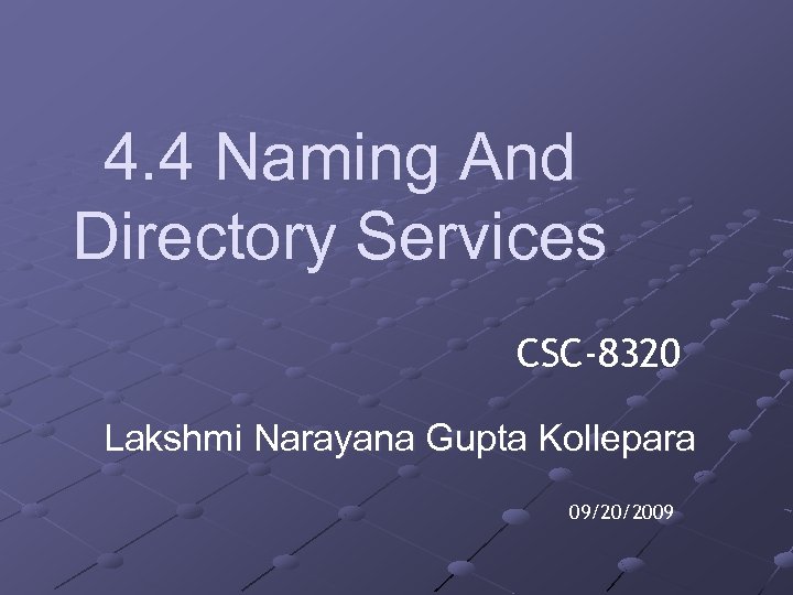 4. 4 Naming And Directory Services CSC-8320 Lakshmi Narayana Gupta Kollepara 09/20/2009 