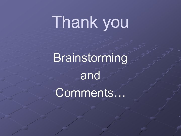 Thank you Brainstorming and Comments… 