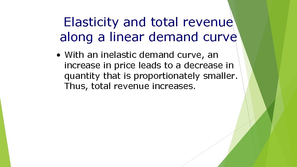 Elasticity and total revenue along a linear demand curve • With an inelastic demand