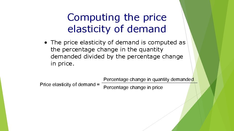 Computing the price elasticity of demand • The price elasticity of demand is computed