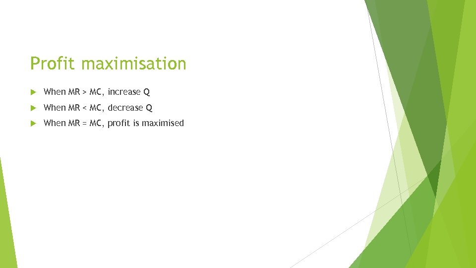 Profit maximisation When MR > MC, increase Q When MR < MC, decrease Q