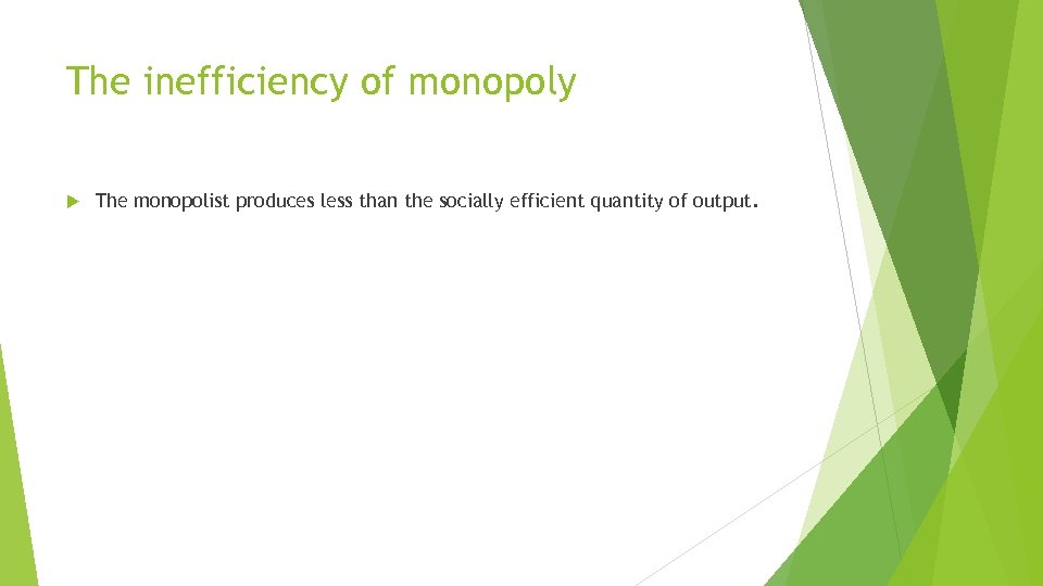 The inefficiency of monopoly The monopolist produces less than the socially efficient quantity of