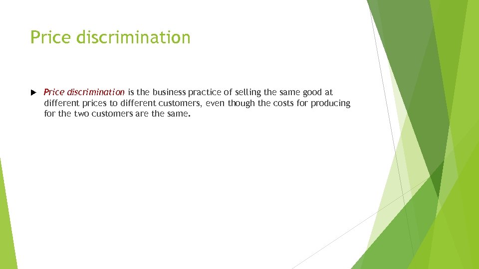 Price discrimination is the business practice of selling the same good at different prices