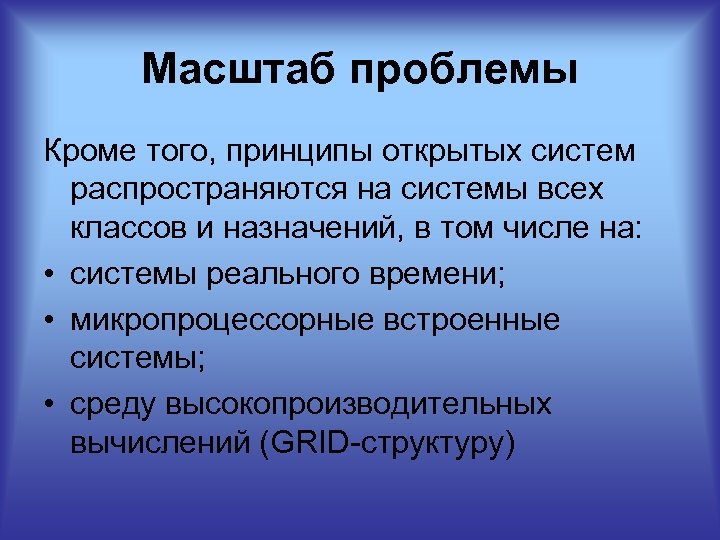 Масштаб проблемы Кроме того, принципы открытых систем распространяются на системы всех классов и назначений,