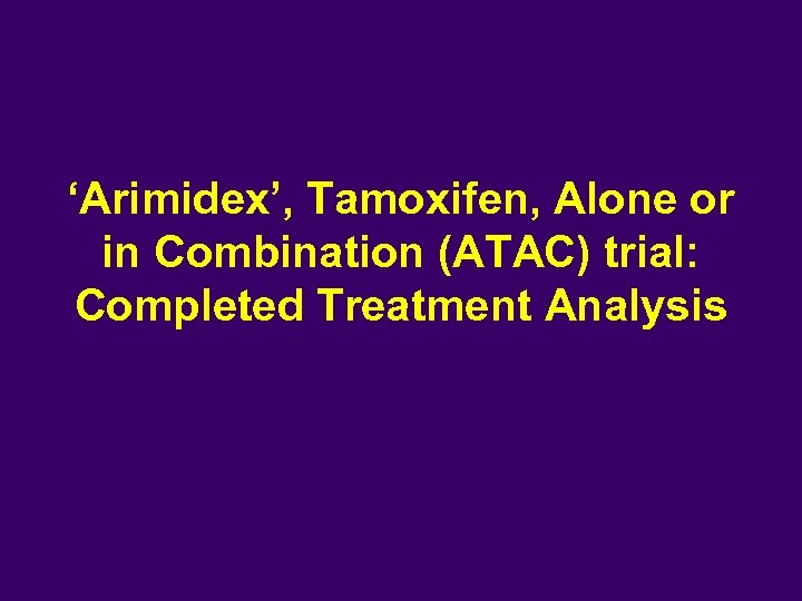 ‘Arimidex’, Tamoxifen, Alone or in Combination (ATAC) trial: Completed Treatment Analysis 