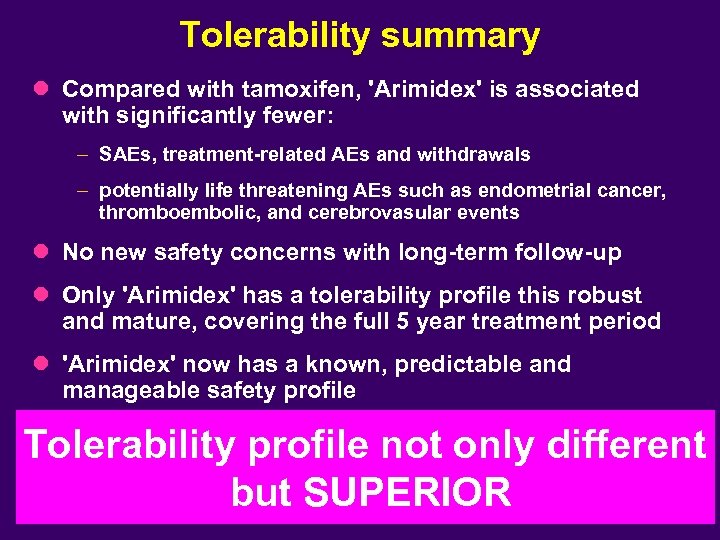 Tolerability summary l Compared with tamoxifen, 'Arimidex' is associated with significantly fewer: – SAEs,