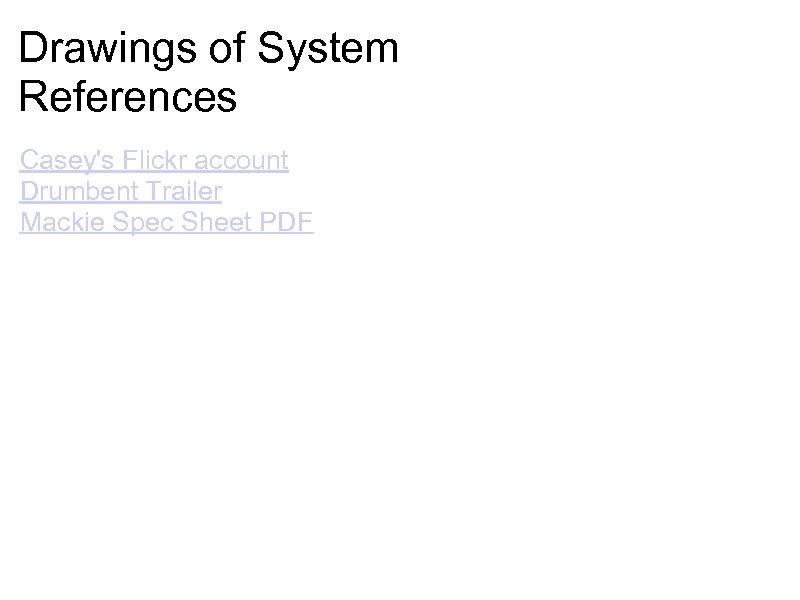Drawings of System References Casey's Flickr account Drumbent Trailer Mackie Spec Sheet PDF 