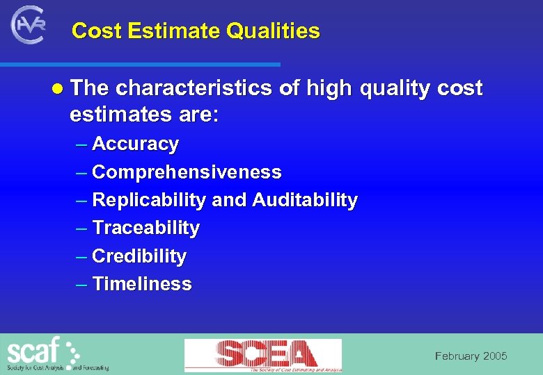 Cost Estimate Qualities l The characteristics of high quality cost estimates are: – Accuracy