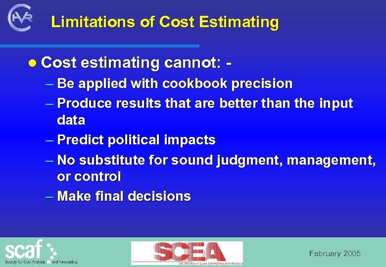 Limitations of Cost Estimating l Cost estimating cannot: - – Be applied with cookbook