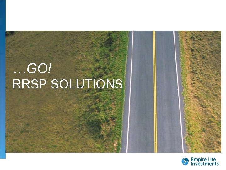 …GO! RRSP SOLUTIONS FOR DEALER/ADVISOR USE ONLY| 19 