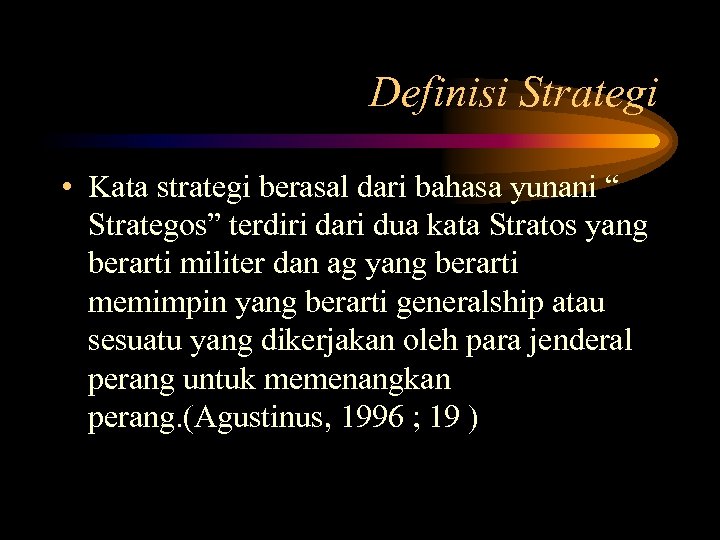 Definisi Strategi • Kata strategi berasal dari bahasa yunani “ Strategos” terdiri dari dua