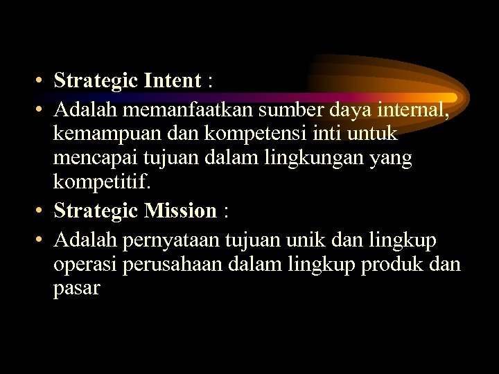  • Strategic Intent : • Adalah memanfaatkan sumber daya internal, kemampuan dan kompetensi
