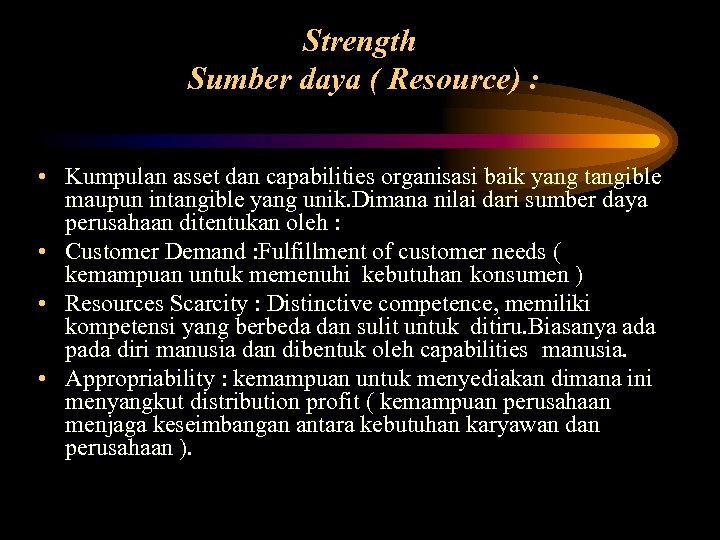 Strength Sumber daya ( Resource) : • Kumpulan asset dan capabilities organisasi baik yang