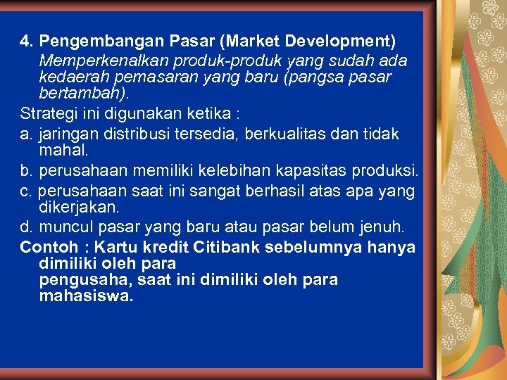 4. Pengembangan Pasar (Market Development) Memperkenalkan produk-produk yang sudah ada kedaerah pemasaran yang baru