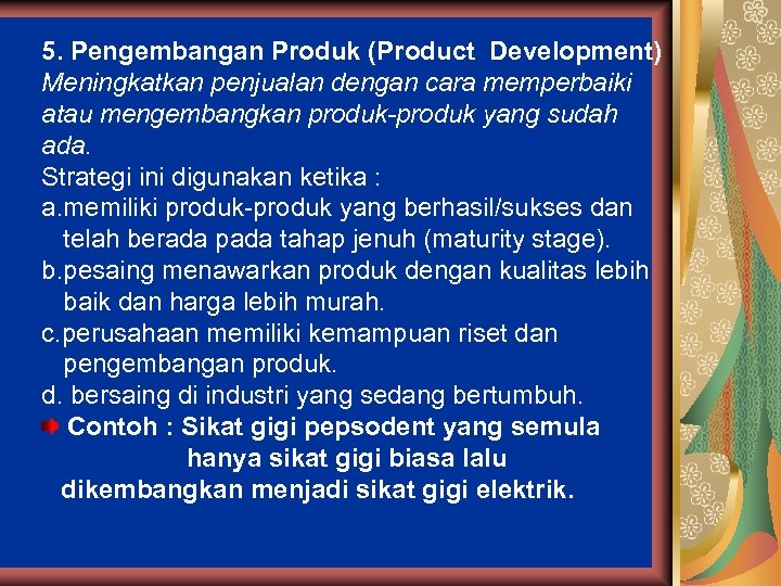5. Pengembangan Produk (Product Development) Meningkatkan penjualan dengan cara memperbaiki atau mengembangkan produk-produk yang