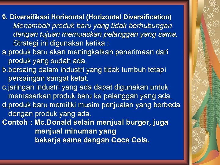 9. Diversifikasi Horisontal (Horizontal Diversification) Menambah produk baru yang tidak berhubungan dengan tujuan memuaskan
