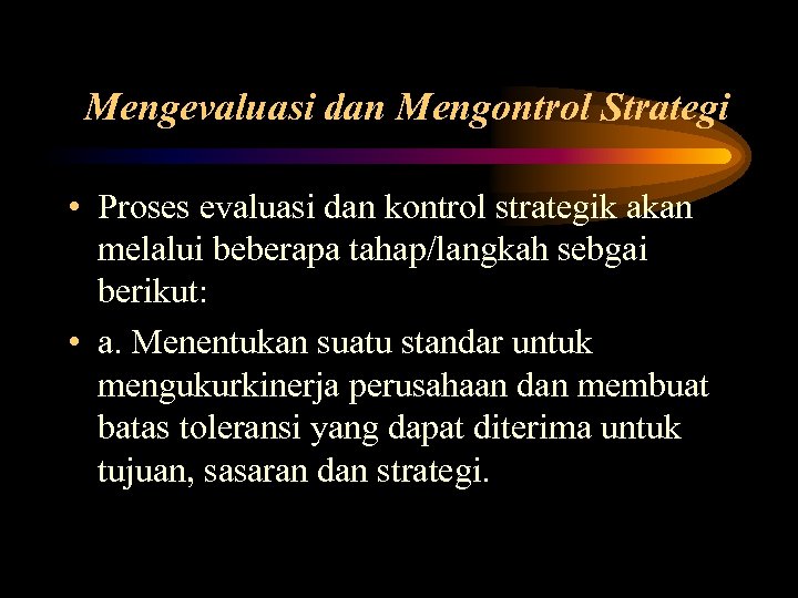 Mengevaluasi dan Mengontrol Strategi • Proses evaluasi dan kontrol strategik akan melalui beberapa tahap/langkah
