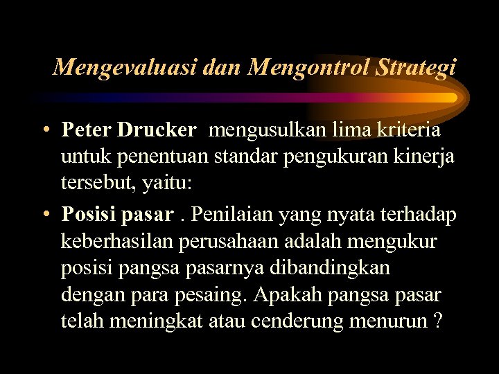 Mengevaluasi dan Mengontrol Strategi • Peter Drucker mengusulkan lima kriteria untuk penentuan standar pengukuran