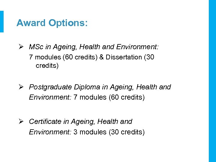 Award Options: Ø MSc in Ageing, Health and Environment: 7 modules (60 credits) &