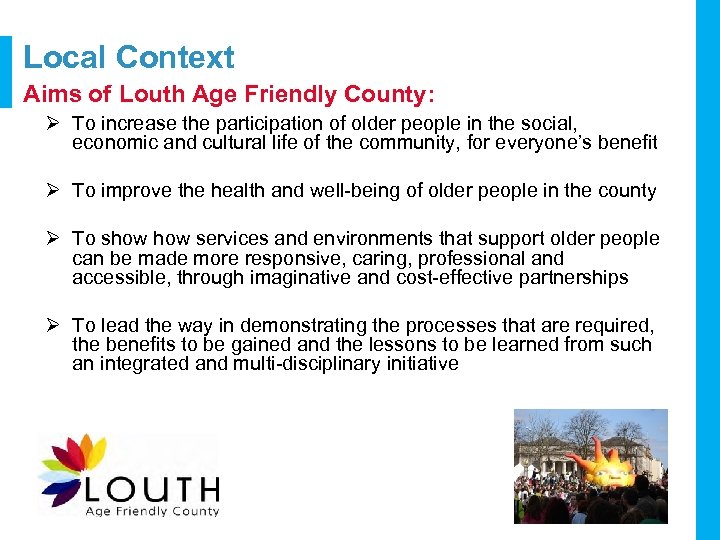 Local Context Aims of Louth Age Friendly County: Ø To increase the participation of