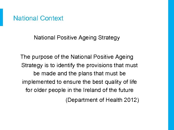 National Context National Positive Ageing Strategy The purpose of the National Positive Ageing Strategy