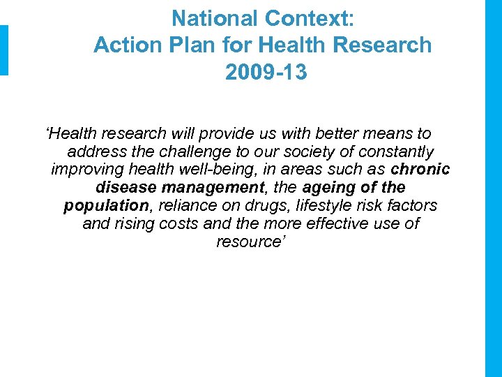 National Context: Action Plan for Health Research 2009 -13 ‘Health research will provide us