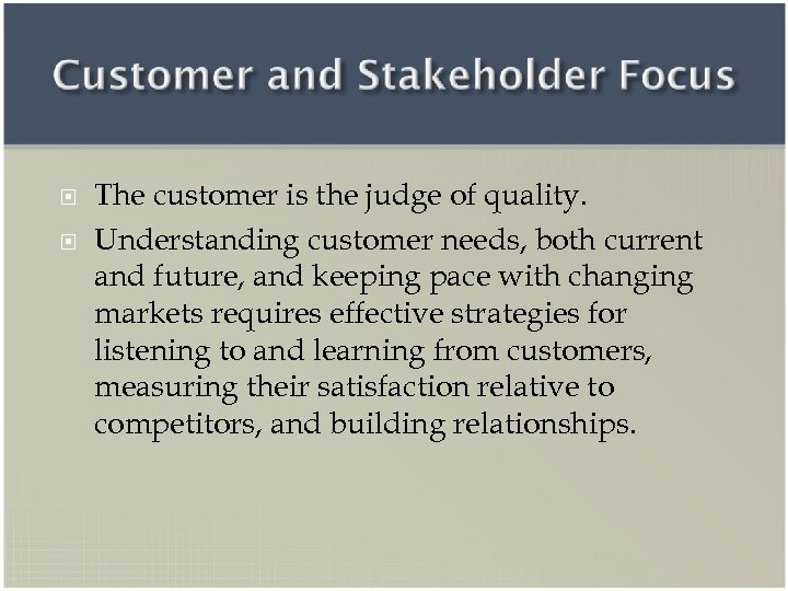  The customer is the judge of quality. Understanding customer needs, both current and