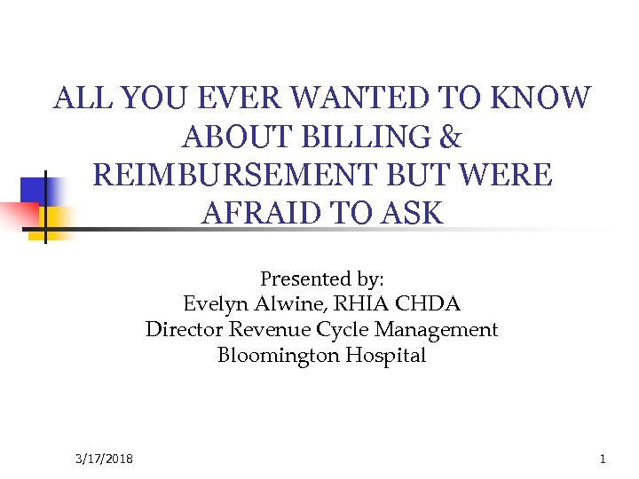 ALL YOU EVER WANTED TO KNOW ABOUT BILLING & REIMBURSEMENT BUT WERE AFRAID TO