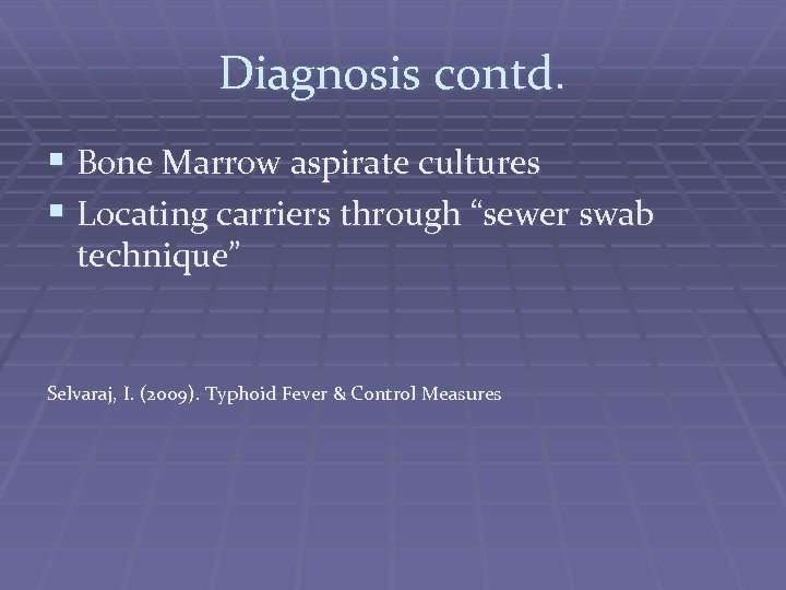 Diagnosis contd. § Bone Marrow aspirate cultures § Locating carriers through “sewer swab technique”