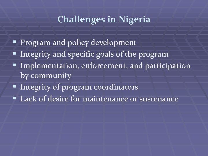 Challenges in Nigeria § § § Program and policy development Integrity and specific goals