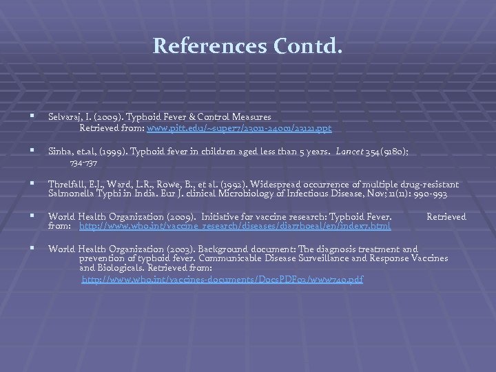 References Contd. § Selvaraj, I. (2009). Typhoid Fever & Control Measures Retrieved from: www.